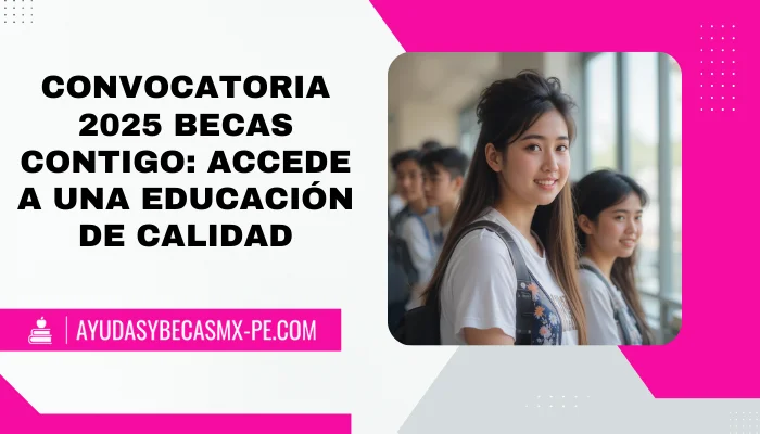Convocatoria 2025 Becas Contigo: Accede a una Educación de Calidad