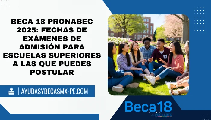 Beca 18 Pronabec 2025: Fechas de exámenes de admisión para escuelas superiores a las que puedes postular