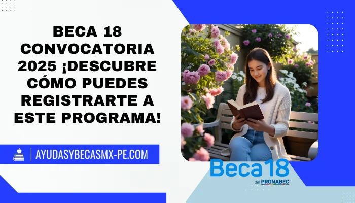 Beca 18 Convocatoria 2025 ¡Descubre cómo puedes registrarte a este Programa!