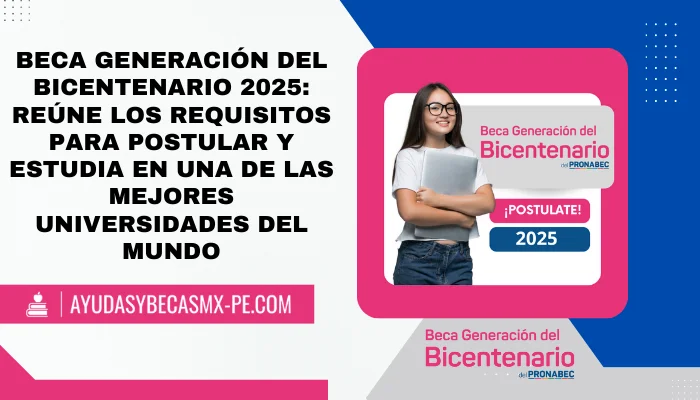 Beca Generación del Bicentenario 2025: Reúne los requisitos para postular y estudia en una de las mejores universidades del mundo