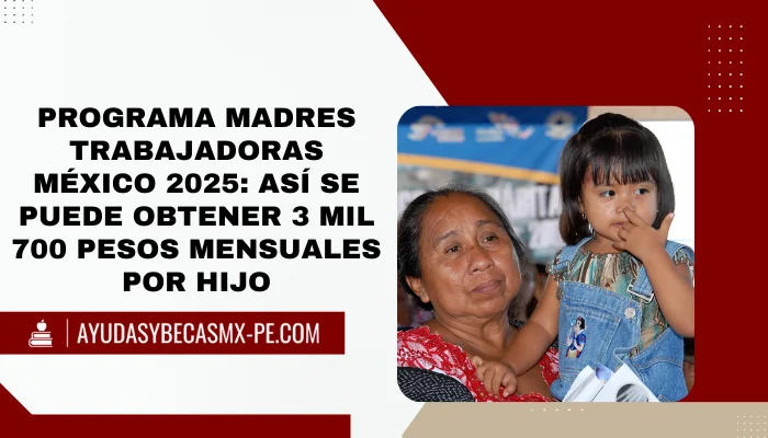 Programa Madres Trabajadoras México 2025: Así se puede obtener 3 mil 700 pesos mensuales por hijo