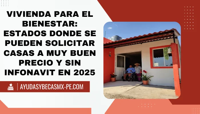 Vivienda para el Bienestar Estados donde se pueden solicitar casas a muy buen precio y sin Infonavit en 2025