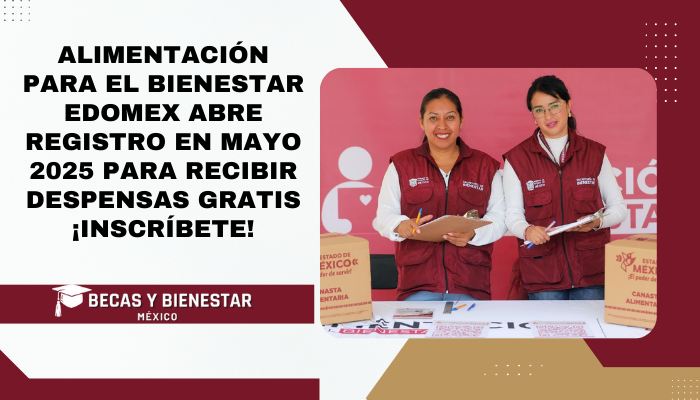 Alimentación para el Bienestar Edomex abre registro en mayo 2025 para recibir despensas gratis: ¡Inscríbete!