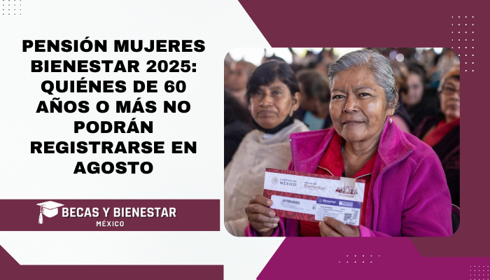 Pensión Mujeres Bienestar 2025: Quiénes de 60 años o más no podrán registrarse en agosto
