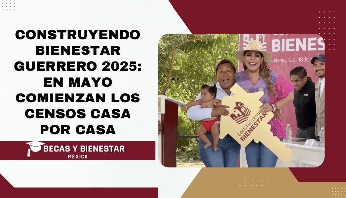 Construyendo Bienestar Guerrero 2025: En Mayo comienzan los Censos Casa por Casa para Mejorar Vidas