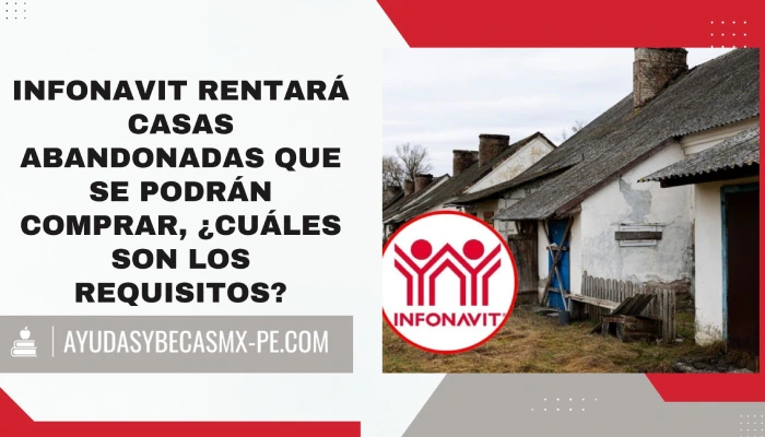 Infonavit rentará casas abandonadas que se podrán comprar, ¿Cuáles son los requisitos?