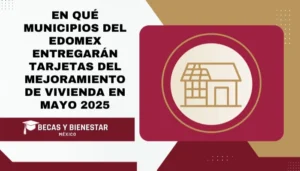 En qué Municipios del EDOMEX entregarán Tarjetas del Mejoramiento de Vivienda en Mayo 2025