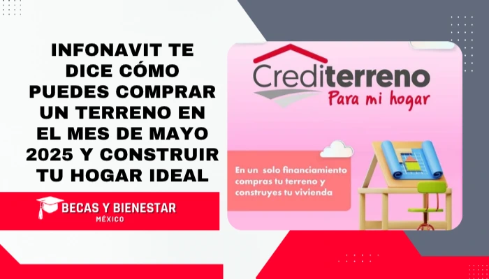 Infonavit te dice cómo puedes comprar un Terreno en el Mes de Mayo 2025 y construir tu hogar ideal