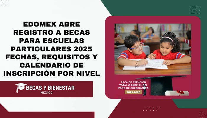 Edomex abre registro a Becas para Escuelas Particulares 2025: fechas, requisitos y calendario de inscripción por nivel