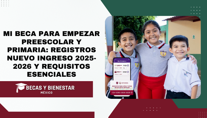 Mi Beca para Empezar Preescolar y Primaria: Registros Nuevo Ingreso 2025-2026 y Requisitos Esenciales