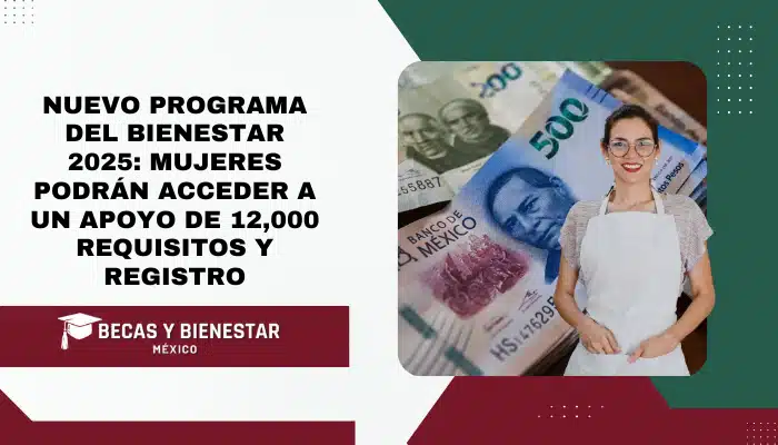 Nuevo programa del Bienestar 2025: mujeres podrán acceder a un apoyo de 12,000 — requisitos y registro