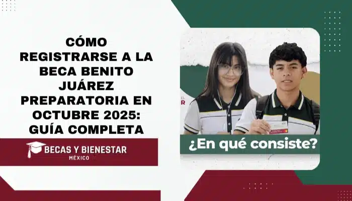 Cómo registrarse a la Beca Benito Juárez Preparatoria en Octubre 2025: Guía Completa