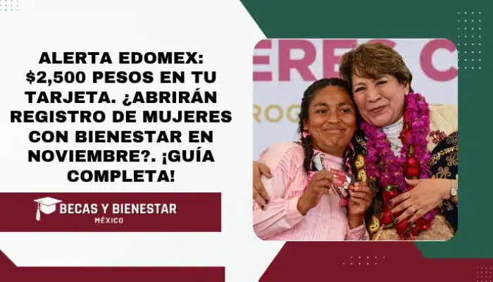 ALERTA EDOMEX: $2,500 PESOS en tu Tarjeta. ¿Abrirán REGISTRO de Mujeres con Bienestar en NOVIEMBRE?. ¡GUÍA COMPLETA!