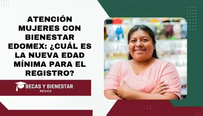 Atención Mujeres con Bienestar Edomex: ¿Cuál es la nueva edad mínima para el registro?