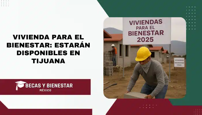 Vivienda para el Bienestar: Estarán disponibles en Tijuana