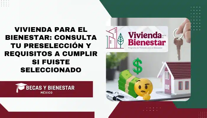 Vivienda para el Bienestar: Consulta tu preselección y requisitos a cumplir si fuiste seleccionado