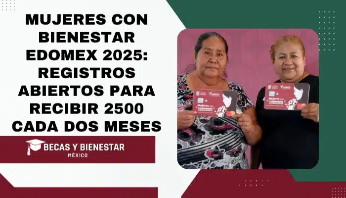 Mujeres con Bienestar EDOMEX 2025: Registros Abiertos para recibir $2,500 cada dos meses