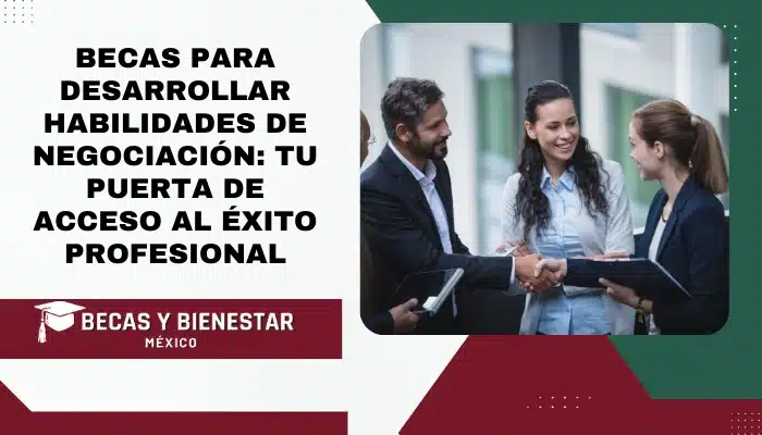 Becas para Desarrollar Habilidades de Negociación: Tu Puerta de Acceso al Éxito Profesional