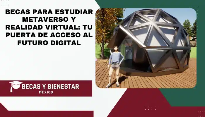 Becas para Estudiar Metaverso y Realidad Virtual: Tu Puerta de Acceso al Futuro Digital