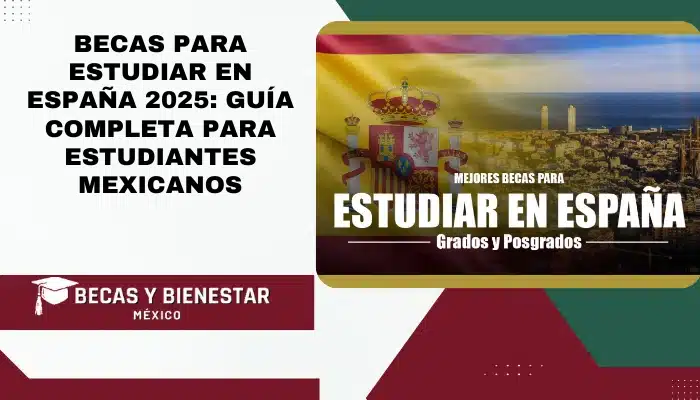 Becas para Estudiar en España 2025: Guía Completa para Estudiantes Mexicanos