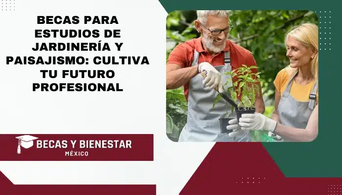 Becas para Estudios de Jardinería y Paisajismo: Cultiva tu Futuro Profesional