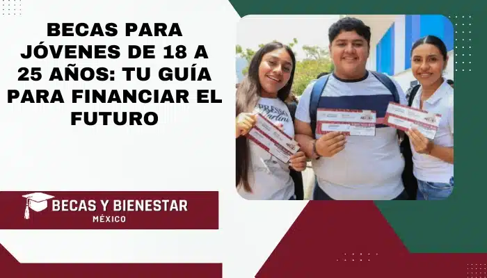 Becas para Jóvenes de 18 a 25 Años: Tu Guía para Financiar el Futuro