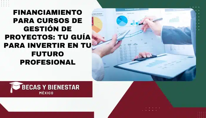 Financiamiento para Cursos de Gestión de Proyectos: Tu Guía para Invertir en tu Futuro Profesional