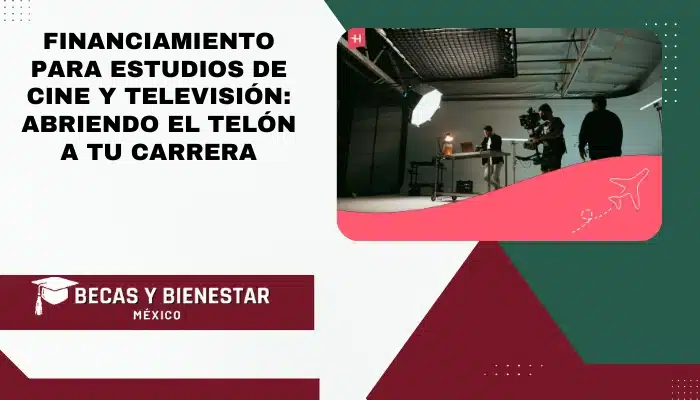 Financiamiento para Estudios de Cine y Televisión: Abriendo el Telón a Tu Carrera