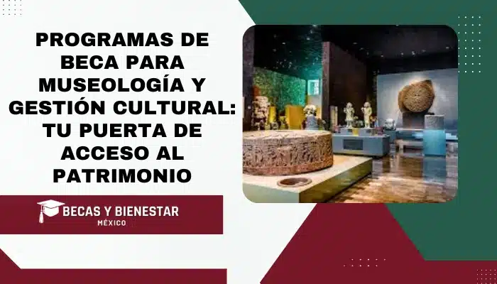 Programas de Beca para Museología y Gestión Cultural: Tu Puerta de Acceso al Patrimonio