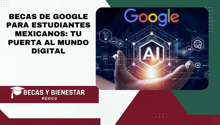 Becas de Google para Estudiantes Mexicanos: Tu Puerta al Mundo Digital