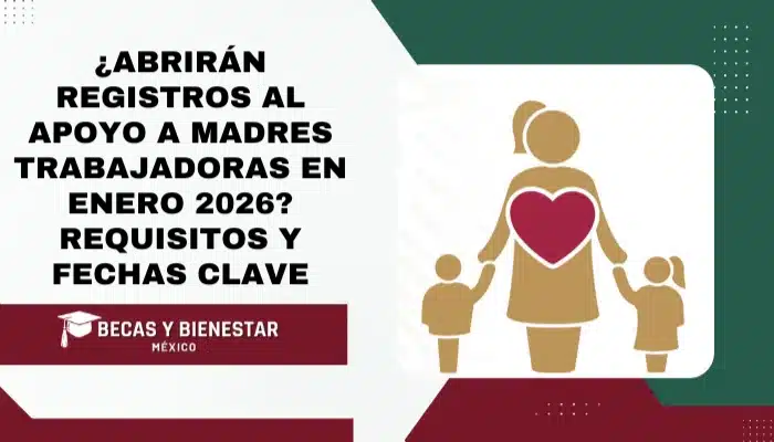 ¿Abrirán registros al Apoyo a Madres Trabajadoras en Enero 2026? Requisitos y Fechas Clave