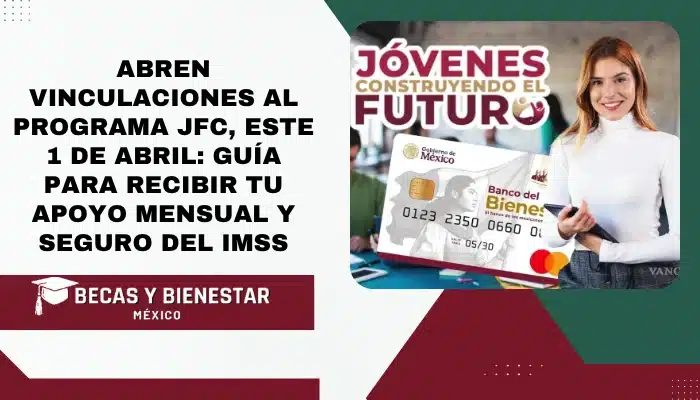 Abren Vinculaciones al Programa JFC, este 1 de abril: Guía para recibir tu apoyo mensual y seguro del IMSS