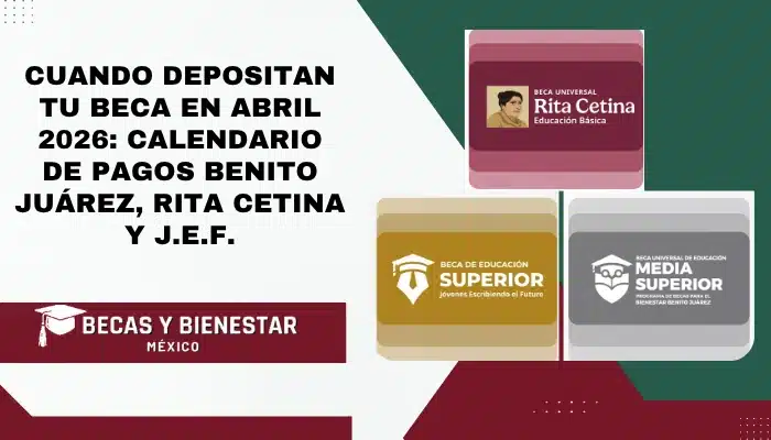 Cuando depositan tu Beca en abril 2026: Calendario de pagos Benito Juárez, Rita Cetina y J.E.F.