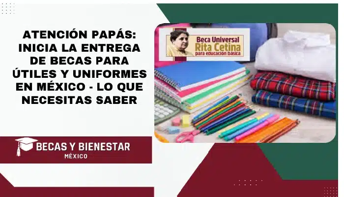 Atención Papás: Inicia la entrega de Becas para Útiles y Uniformes en México - Lo que necesitas saber