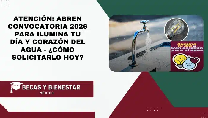 Atención: Abren Convocatoria 2026 para Ilumina tu Día y Corazón del Agua - ¿Cómo Solicitarlo Hoy?