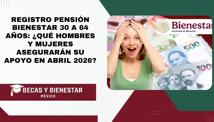Registro Pensión Bienestar 30 a 64 Años: ¿Qué Hombres y Mujeres Asegurarán Su Apoyo en Abril 2026?