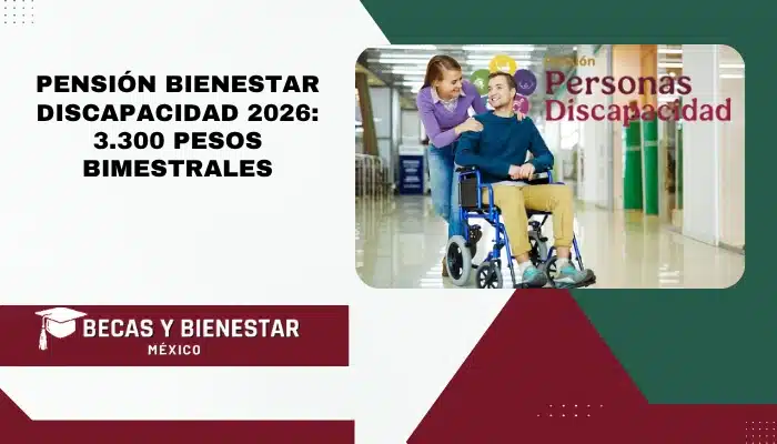 Pensión Bienestar Discapacidad 2026: $3,300 pesos bimestrales