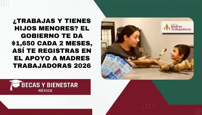 ¿Trabajas y Tienes Hijos Menores? El Gobierno Te Da $1,650 Cada 2 Meses — Así Te Registras en el Apoyo a Madres Trabajadoras 2026